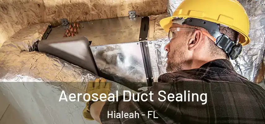  Aeroseal Duct Sealing Hialeah - FL