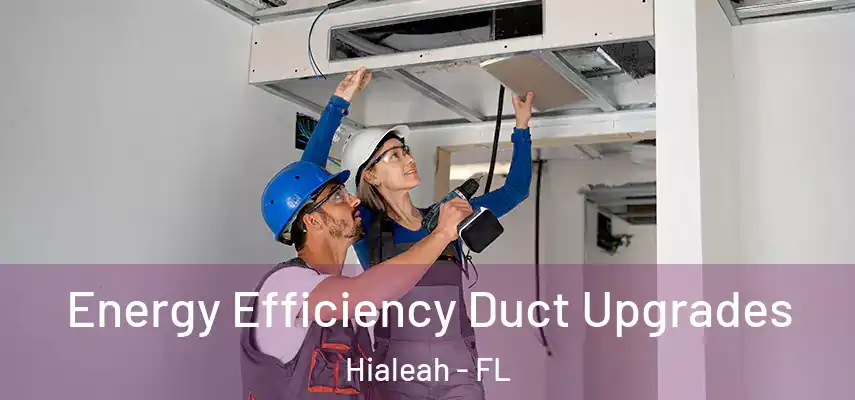  Energy Efficiency Duct Upgrades Hialeah - FL