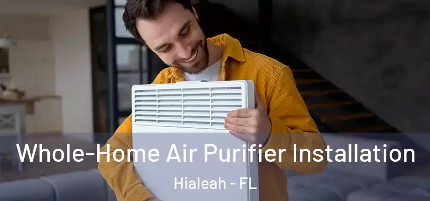  Whole-Home Air Purifier Installation Hialeah - FL